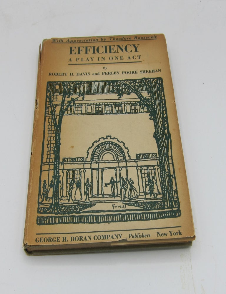 Efficiency: A Play in One Act. With an Appreciation by Theodore Roosevelt. ROBERT H. AND PERLEY POORE SHEEHAN DAVIS.