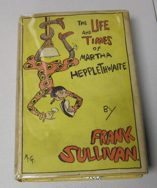 [Book #38096P] The Life and Times of Martha Hepplethwaite. FRANK SULLIVAN